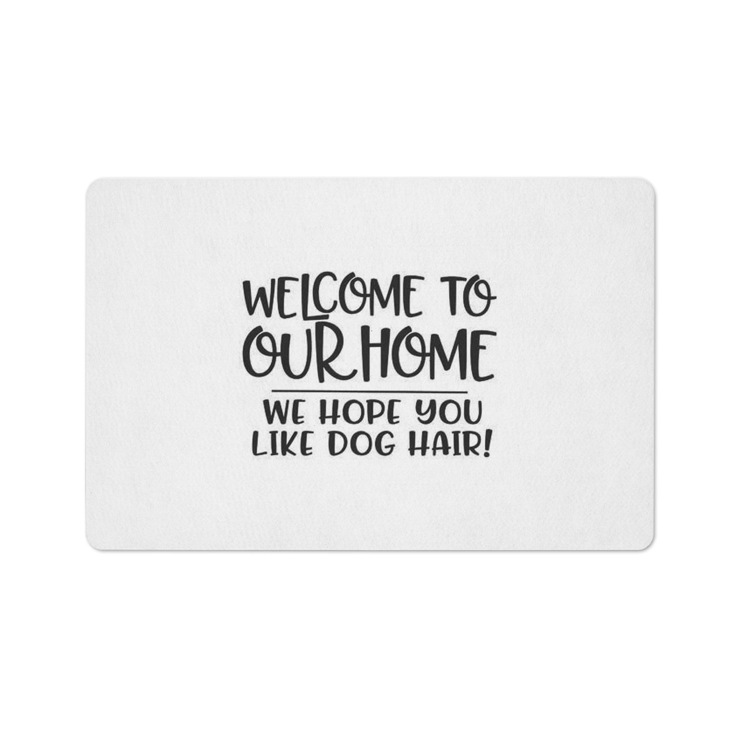 Welcome To Our Home Hope You Like Dog Hair